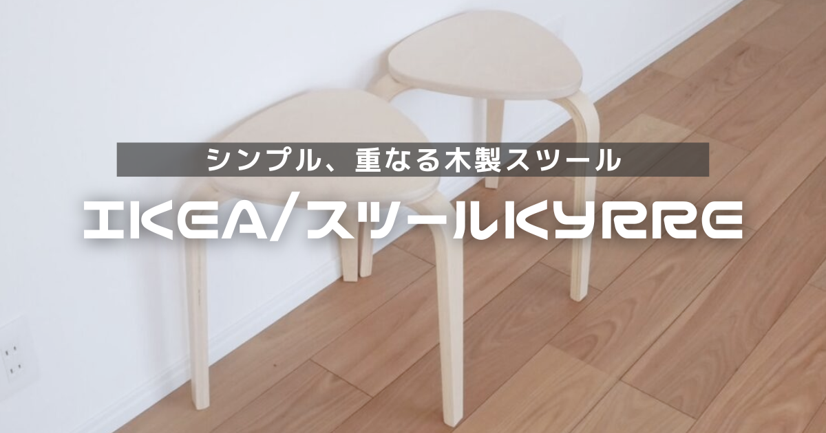IKEAの重なる木製スツールKYRRE(シルレ)の口コミレビュー｜シンプル